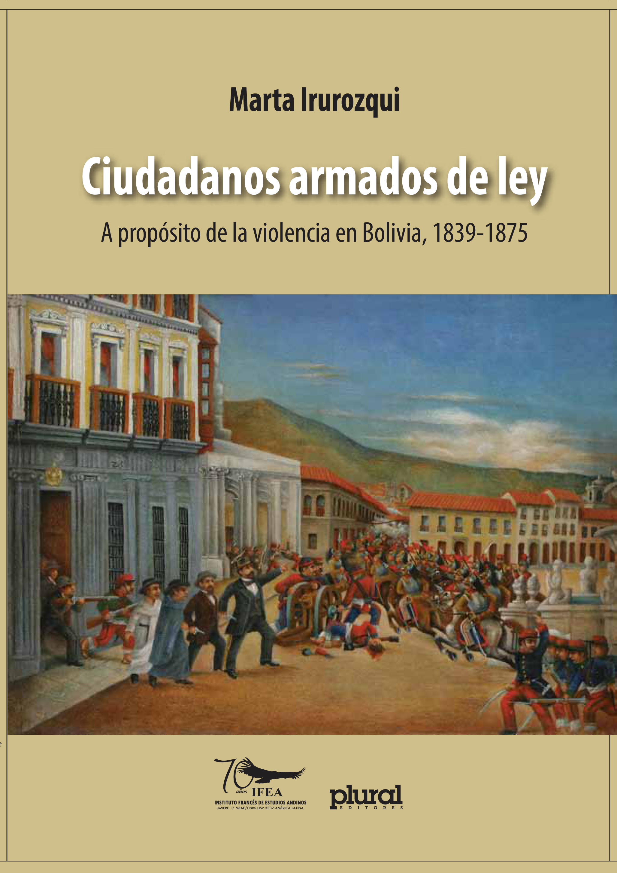 Marta Irurozqui (IH) publica el libro "Ciudadanos armados de ley. A propósito de la violencia en Bolivia, 1839-1875" Portada del libro