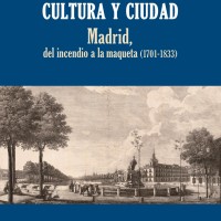 oaquín Álvarez Barrientos (ILLA) publica " Cultura y ciudad. Madrid, del incendio a la maqueta (1701-1833)" Portada del libro