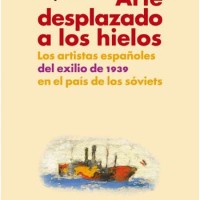 Miguel Cabañas Bravo (IH) publica el libro "Arte desplazado a los hielos. Los artistas españoles del exilio de 1939 en el país de los sóviets" Portada del libro