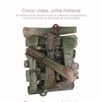 Ignacio Montero (IH) y Óscar García (IH) colaboran en la publicación del libro "Cinco vidas, una historia. La metalurgia del Bronce Final en la colección arqueológica de la Universidad de Santiago de Compostela" portada del libro