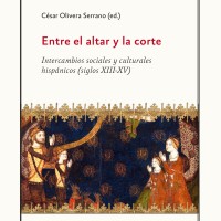 César Olivera Serrano (IH) editor y coautor del libro "Entre el altar y la corte. Intercambios sociales y culturales hispánicos (siglos XIII-XV)" Portada del libro