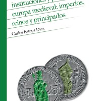 Carlos Estepa Díez (IH) publica el libro "Instituciones y poderes en la Europa Medieval: imperios, reinos y principados" Portada del libro