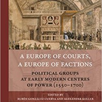 Rubén González Cuerva (IH) coeditor del libro "A Europe of Courts, a Europe of Factions: Political Groups at Early Modern Centres of Power (1550-1700)" Portada del libro