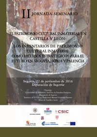 II Jornada-seminario "El Patrimonio cultural inmaterial en Castilla y León. Los inventarios de patrimonio cultural inmaterial como recursos estratégicos para el futuro de Segovia, Soria y Palencia" II Jornada-seminario "El Patrimonio cultural inmaterial en Castilla y León. Los inventarios de patrimonio cultural inmaterial como recursos estratégicos para el futuro de Segovia, Soria y Palencia"