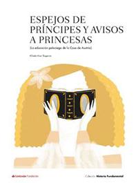 Presentación de la nueva colección «Historia Fundamental», y su primer volumen "Espejos de príncipes y princesas", de Alfredo Alvar (IH)
